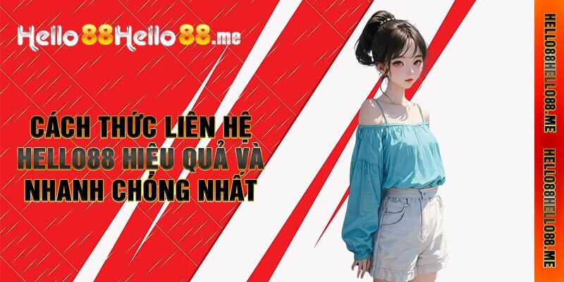 Cách Thức Liên Hệ Hello88 Hiệu Quả Và Nhanh Chóng Nhất