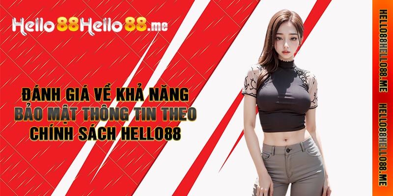 Đánh Giá Về Khả Năng Bảo Mật Thông Tin Theo Chính Sách Hello88