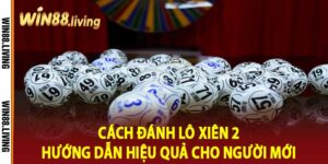 Cách Đánh Lô Xiên 2 Hướng Dẫn Hiệu Quả Cho Người Mới