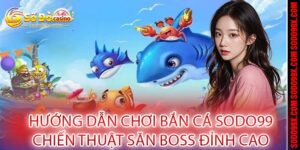 Hướng Dẫn Cách Chơi Bắn Cá - Chiến Thuật Săn Boss Đỉnh Cao